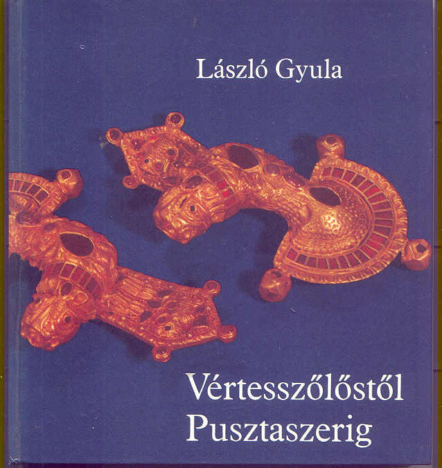 László Gyula: Vértesszőlőstől Pusztaszerig