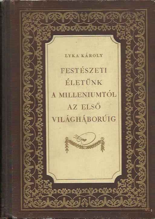 Lyka Károly: Festészeti életünk a milleniumtól az elsõ világháborúig