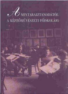 Mintarajztanodától a Képzőművészeti Főiskoláig