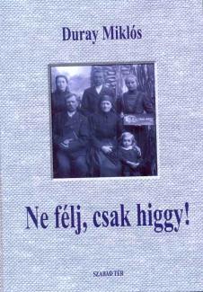Duray Miklós: Ne félj, csak higgy
