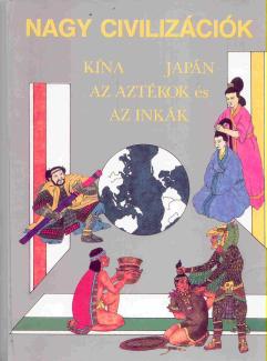 Nagy civilizációk - Kína, Japán, az aztékok és az inkák