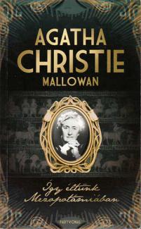 Agatha Christie: Így éltünk Mezopotámiában